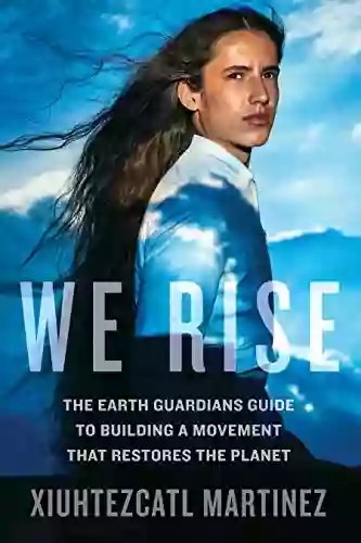 We Rise: The Earth Guardians Guide To Building A Movement That Restores The Planet