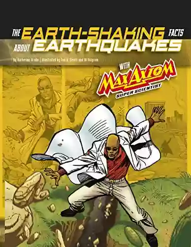 The Earth Shaking Facts about Earthquakes with Max Axiom Super Scientist: 4D an Augmented Reading Science Experience (Graphic Science 4D)