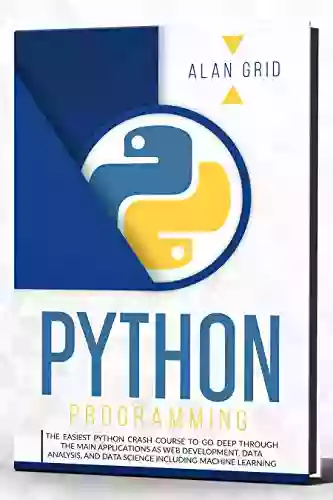 Python Programming : The Easiest Python Crash Course To Go Deep Through The Main Applications As Web Development Data Analysis And Data Science Including Machine Learning (computer Science 1)