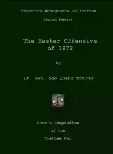 The Easter Offensive Of 1972 (Carr S Compendium Of The Vietnam War: Indochina Monographs Collection)