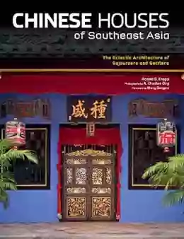 Chinese Houses Of Southeast Asia: The Eclectic Architecture Of Sojourners And Settlers