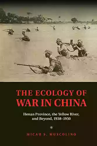 The Ecology Of War In China: Henan Province The Yellow River And Beyond 1938 1950 (Studies In Environment And History)