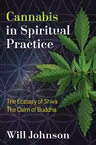 Cannabis In Spiritual Practice: The Ecstasy Of Shiva The Calm Of Buddha