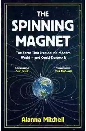 The Spinning Magnet: The Electromagnetic Force That Created the Modern World and Could Destroy It