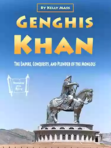 Genghis Khan: The Empire Conquests and Plunder of the Mongols