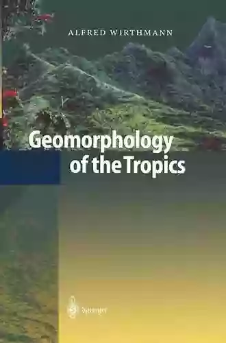 Geomorphology Of The Tropics Alfred Wirthmann