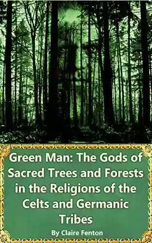 Green Man: The Gods Of Sacred Trees And Forests In The Religions Of The Celts And Germanic Tribes