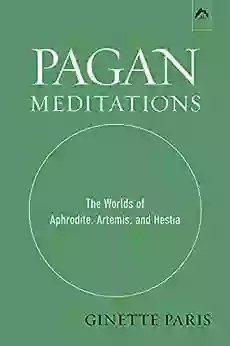 Pagan Meditations: The Worlds Of Aphrodite Artemis And Hestia