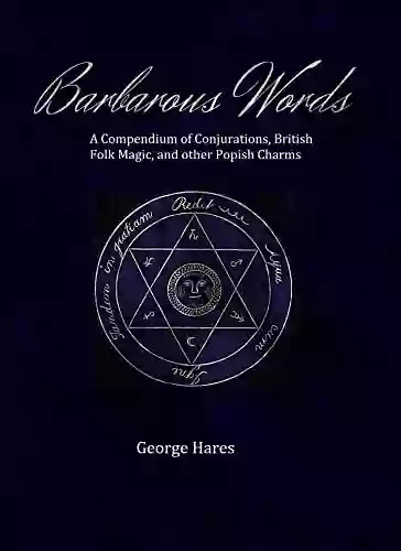 Barbarous Words: A Compendium Of Conjurations British Folk Magic And Other Popish Charms