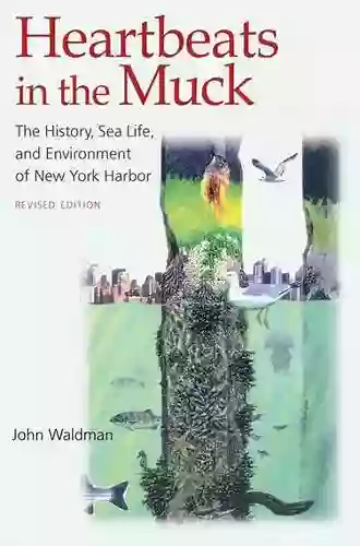 Heartbeats In The Muck: The History Sea Life And Environment Of New York Harbor