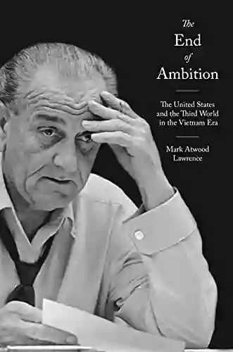 The End Of Ambition: The United States And The Third World In The Vietnam Era (America In The World 35)