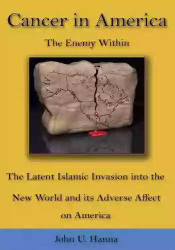 Cancer In America: The Enemy Within The Latent Islamic Invasion Into The New World And Its Adverse Affect On America