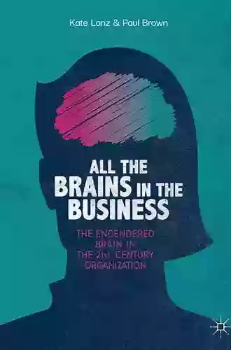 All the Brains in the Business: The Engendered Brain in the 21st Century Organisation (The Neuroscience of Business)