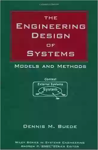 The Engineering Design Of Systems: Models And Methods (Wiley In Systems Engineering And Management 19)