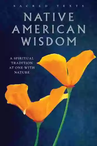 Native American Wisdom: A Spiritual Tradition At One With Nature