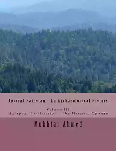 Ancient Pakistan An Archaeological History III: Volume III: Harappan Civilization The Material Culture