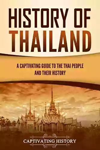 History Of Thailand: A Captivating Guide To The Thai People And Their History