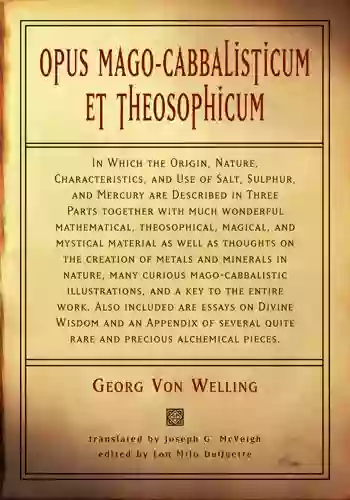 Opus Mago Cabbalisticum Et Theosophicum: In Which The Origin Nature Characteristics And Use Of Salt Sulfur And Mercury Are Described In Three Parts Together With Much Wonderful Mathematical