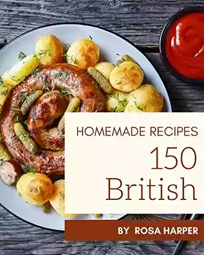 150 Homemade British Recipes: A Must have British Cookbook for Everyone