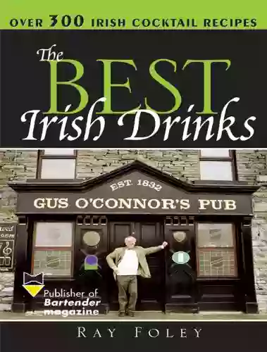 The Best Irish Drinks: The Essential Collection Of Cocktail Recipes And Toasts From The Emerald Isle (Bartender Magazine 0)