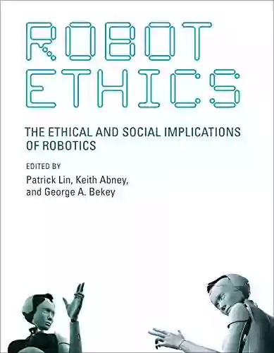 Robot Ethics: The Ethical And Social Implications Of Robotics (Intelligent Robotics And Autonomous Agents Series)