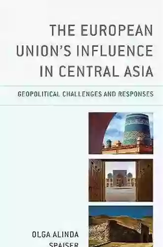 The European Union S Influence In Central Asia: Geopolitical Challenges And Responses (Contemporary Central Asia: Societies Politics And Cultures)