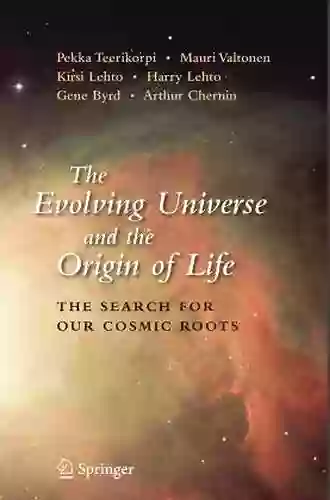 The Evolving Universe And The Origin Of Life: The Search For Our Cosmic Roots