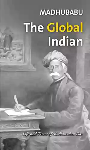 Madhubabu: The Global Indian: Life And Times Of Madhusudan Das