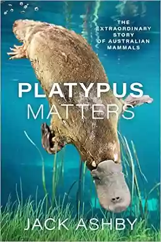 Platypus Matters: The Extraordinary Story Of Australian Mammals