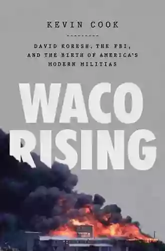 Waco Rising: David Koresh The FBI And The Birth Of America S Modern Militias