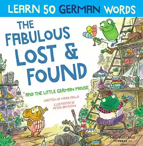 The Fabulous Lost And Found And The Little German Mouse: German For Kids A Heartwarming Fun German English Children S To Teach Kids 50 German The Story Powered Language Learning Method)