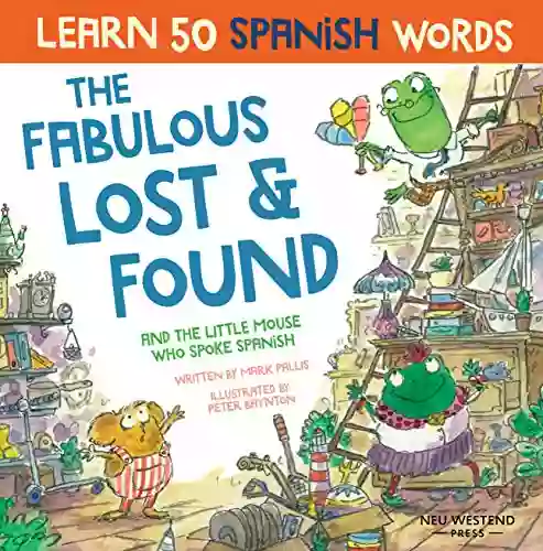 The Fabulous Lost Found And The Little Mouse Who Spoke Spanish: Spanish For Kids Learn 50 Spanish Words With A Fun Heartwarming Bilingual Children S Spanish English Spanish For Kids