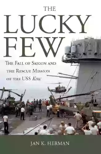 The Lucky Few: The Fall of Saigon and the Rescue Mission of the USS Kirk