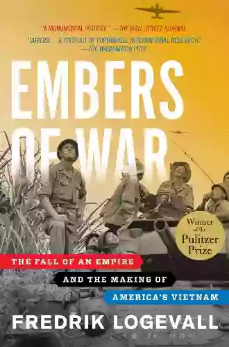 Embers Of War: The Fall Of An Empire And The Making Of America S Vietnam