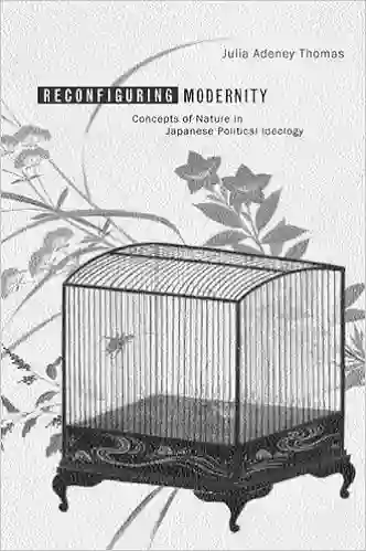 Reconfiguring Modernity: Concepts Of Nature In Japanese Political Ideology (Twentieth Century Japan: The Emergence Of A World Power 12)