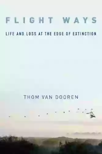 Flight Ways: Life And Loss At The Edge Of Extinction (Critical Perspectives On Animals: Theory Culture Science And Law)