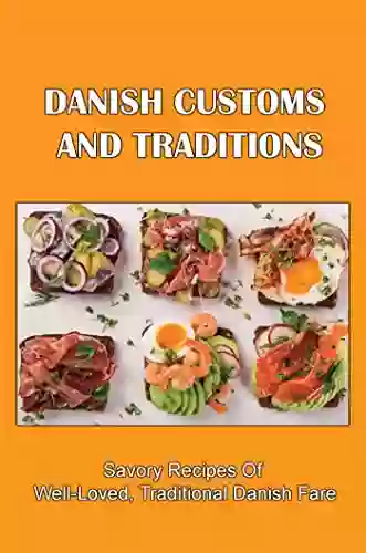 Danish Customs And Traditions: Savory Recipes Of Well Loved Traditional Danish Fare