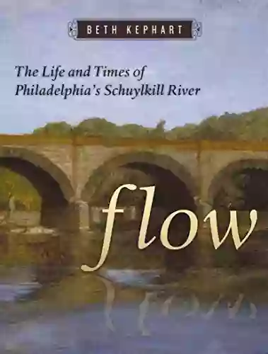 Flow: The Life And Times Of Philadelphia S Schuylkill River