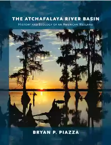 The Atchafalaya River Basin: History and Ecology of an American Wetland