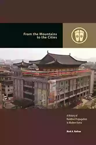 From The Mountains To The Cities: A History Of Buddhist Propagation In Modern Korea (Contemporary Buddhism)