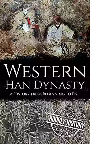 Western Han Dynasty: A History From Beginning To End (History Of China)