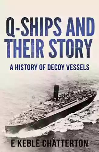 Q Ships and Their Story: A History of Decoy Vessels