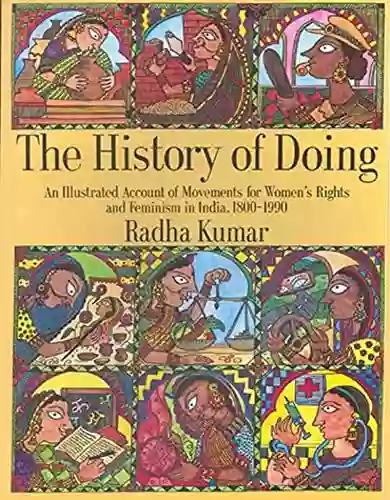 The History Of Doing: An Ilustrated Account Of Movements For Women S Rights And Feminism In India 1800 1990