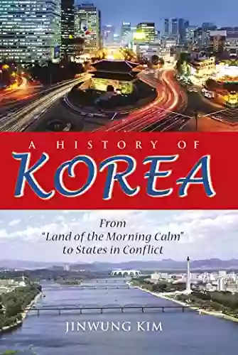 A History Of Korea: From Land Of The Morning Calm To States In Conflict