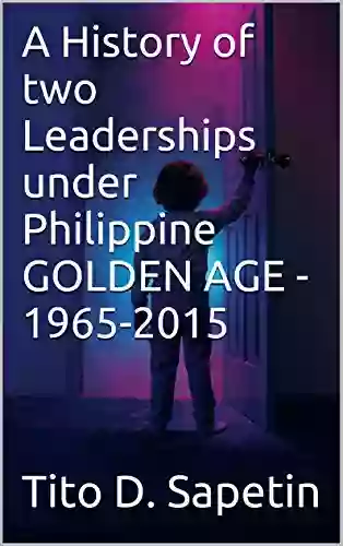 A History of two Leaderships under Philippine GOLDEN AGE 1965 2015 ( 10+3 MDGC 120th volume sub volume # 10)