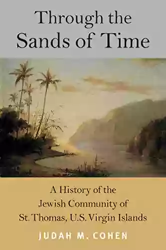 Through The Sands Of Time: A History Of The Jewish Community Of St Thomas U S Virgin Islands (Brandeis In American Jewish History Culture And Life)