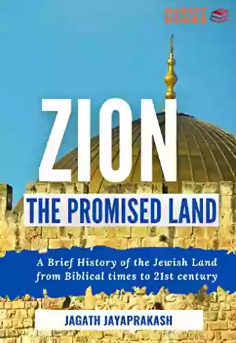 Zion: The Promised Land: A Brief History of the Jewish Land from Biblical times to 21st century