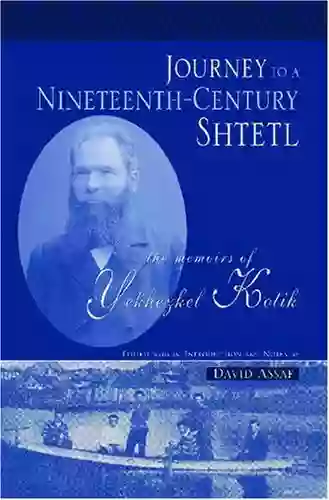 Journey To A Nineteenth Century Shtetl: The Memoirs of Yekhezkel Kotik (Raphael Patai in Jewish Folklore and Anthropology)