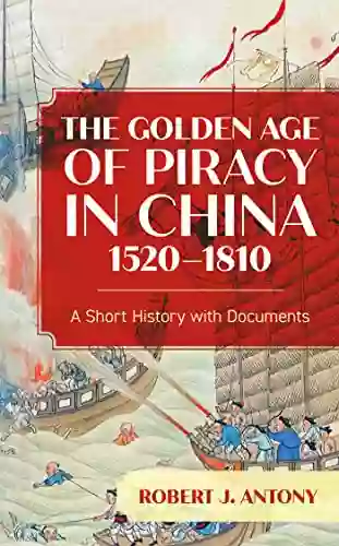 The Golden Age Of Piracy In China 1520 1810: A Short History With Documents