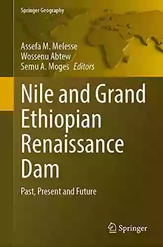 Nile And Grand Ethiopian Renaissance Dam: Past Present And Future (Springer Geography)